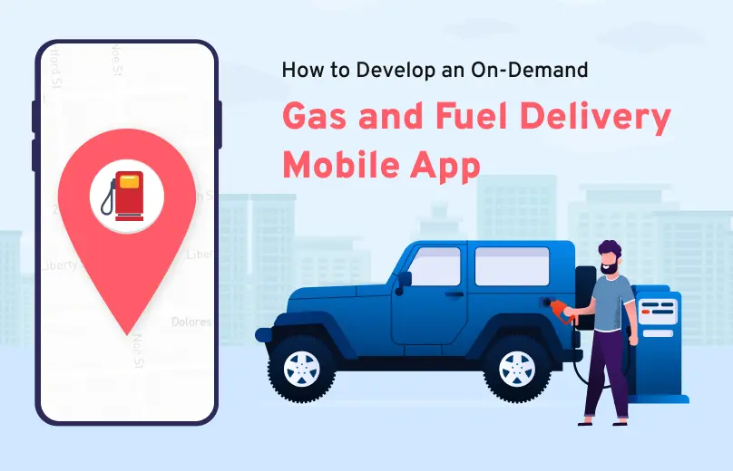 How to Develop an On-Demand Gas & Fuel Delivery Mobile App? – A Comprehensive Guide