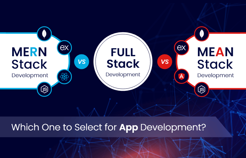 Full-Stack vs MEAN Stack vs MERN Stack: Which One to Select for App Development?
