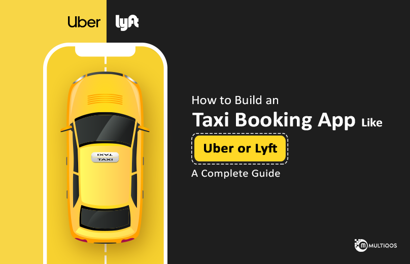 How to Build a Taxi Booking App Like Uber or Lyft: A Complete Guide
