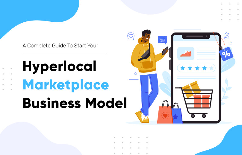 A Complete Guide to Start Your Hyperlocal Marketplace Business Model – The Rise of D2C