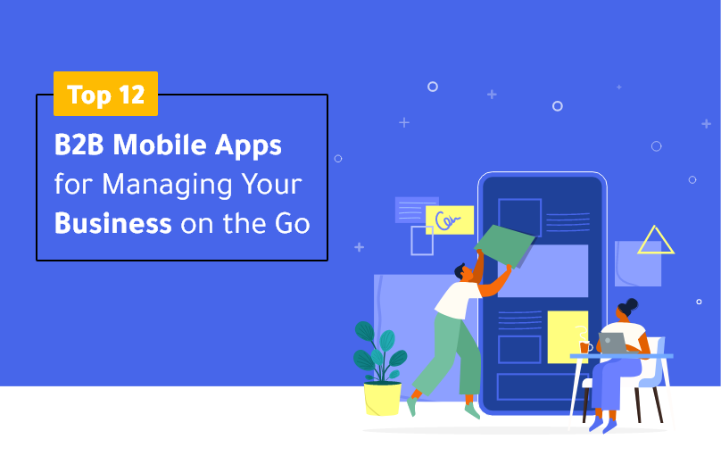 Top 12 B2B Mobile Apps for Managing Your Business on the Go