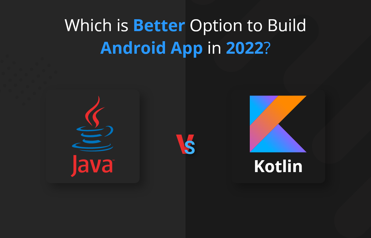 Java Vs Kotlin: Which is Better Option for Android App Development in 2023?