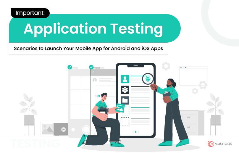 Important App Testing Scenarios to Launch Your Mobile App – For Android and iOS Apps
