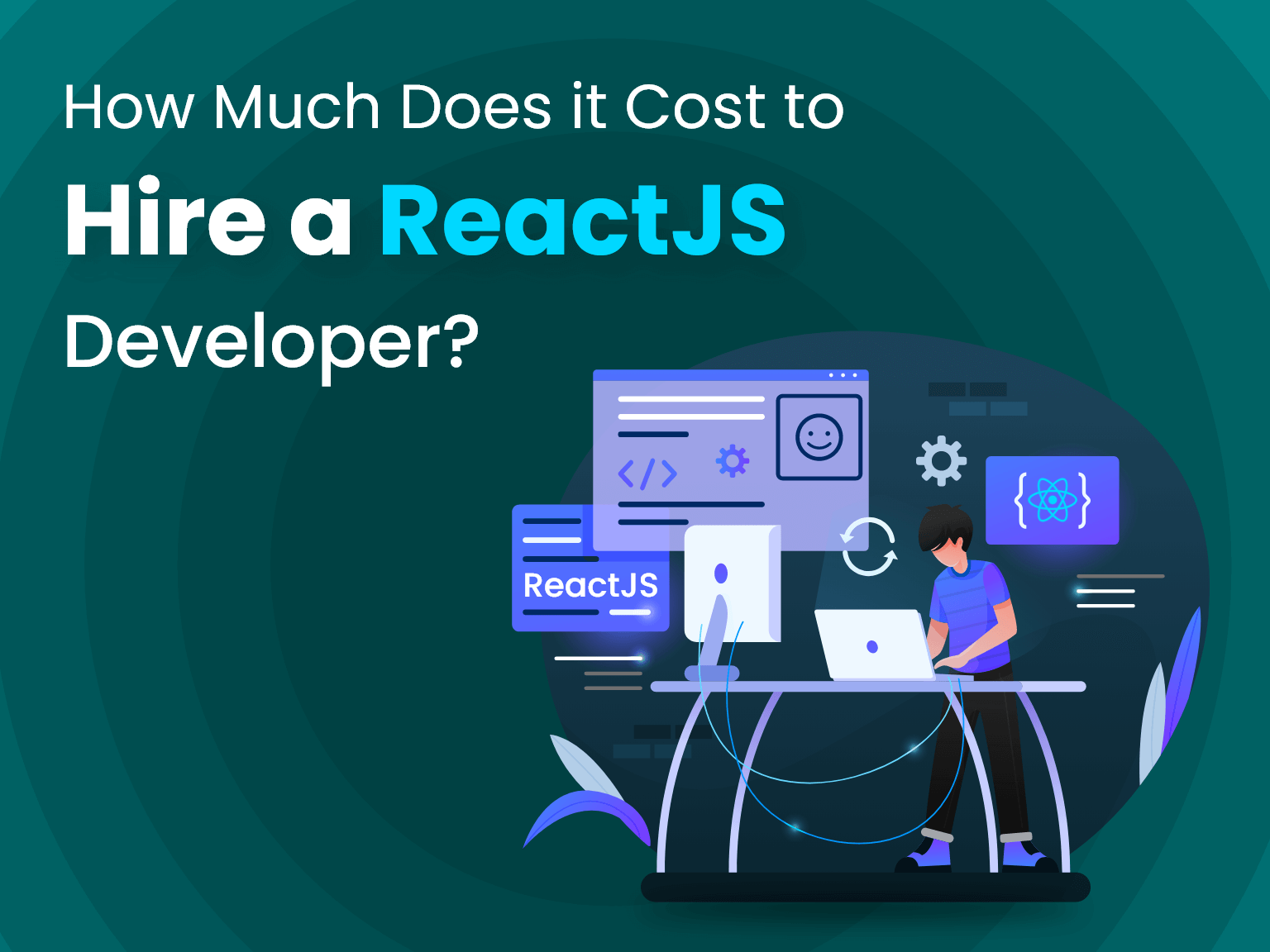 How Much Does it Cost to Hire A ReactJS Developer? – A Comprehensive Guide