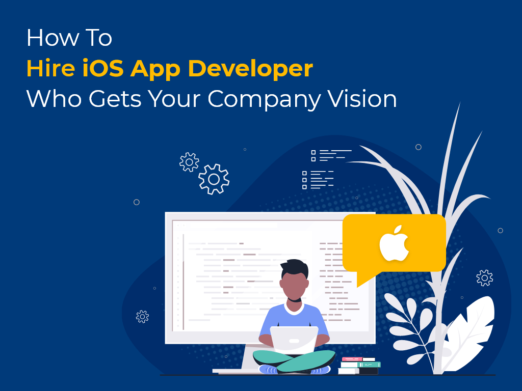 How to Hire an iOS App Developer Who Gets Your Company Vision?