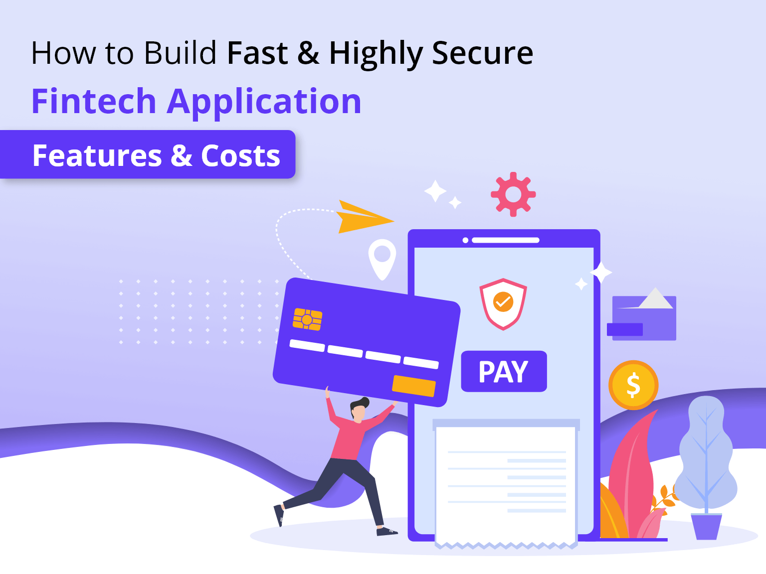 How to Build a Fast and Highly Secure Fintech App – Features & Costs