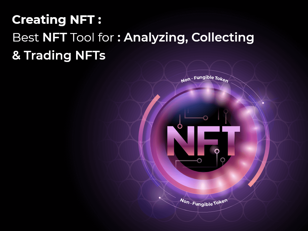 Creating NFT – Best NFT Marketplace Tool for Analyzing, Collecting, and Trading NFTs