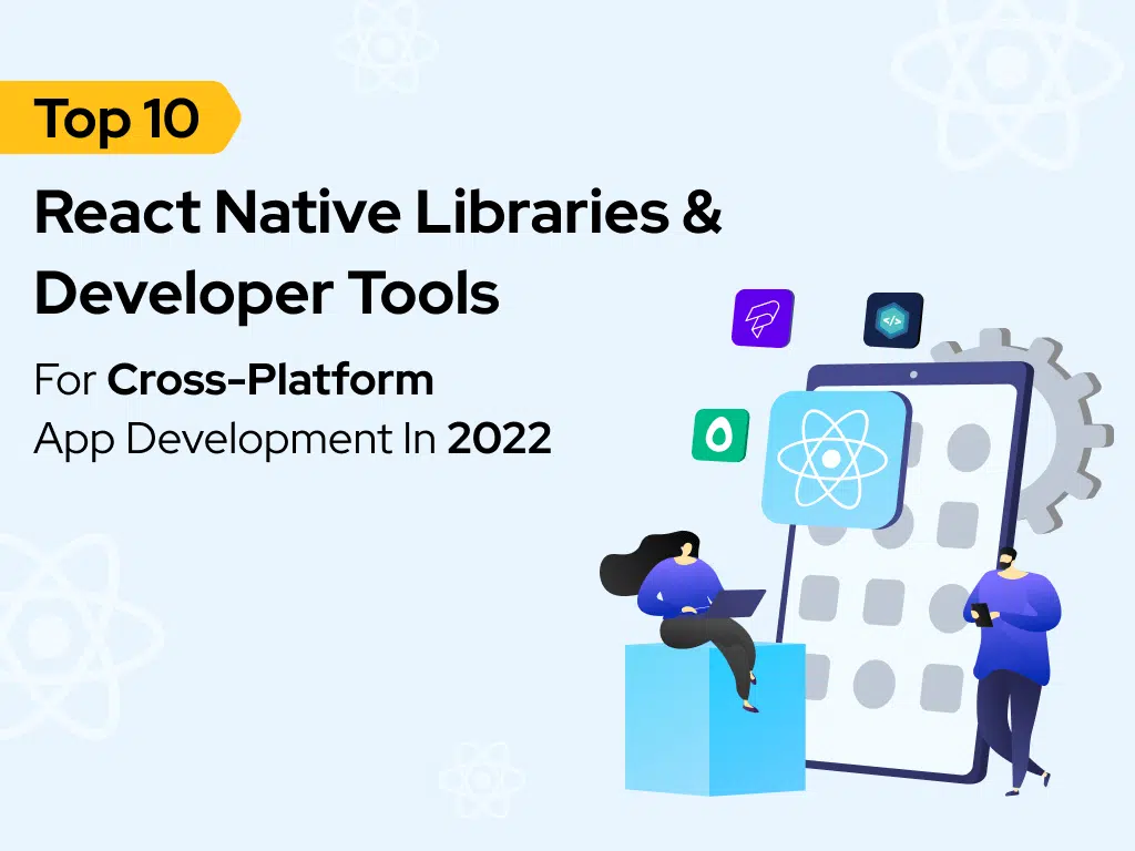 Top 10 React Native Libraries & Developer Tools for Cross-Platform App Development