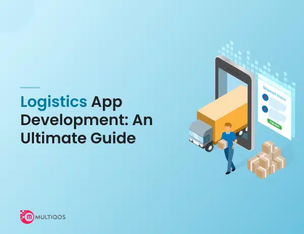 Logistics App Development - An Ultimate Guide