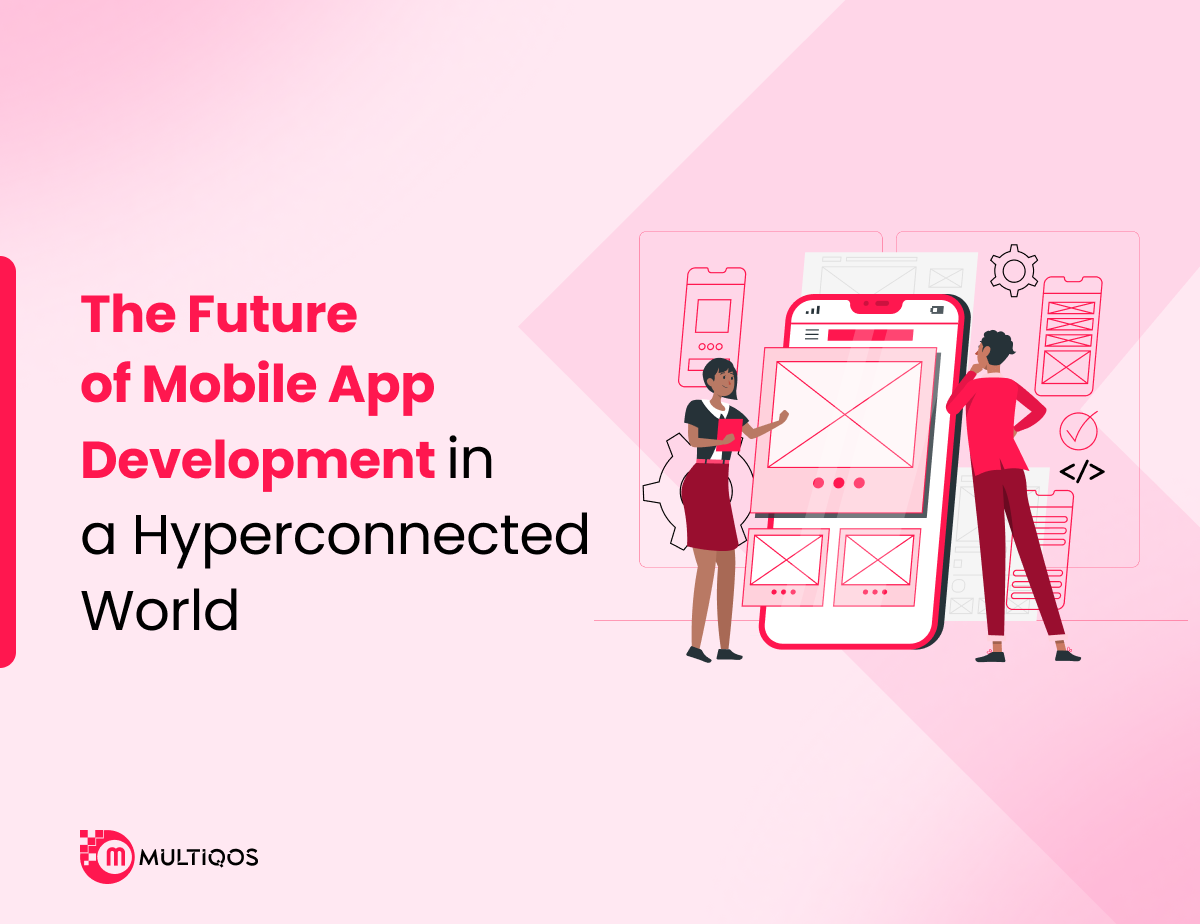 The Future of Mobile App Development in a Hyperconnected World