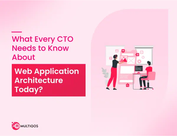 What Every CTO Needs to Know About Web Application Architecture Today?