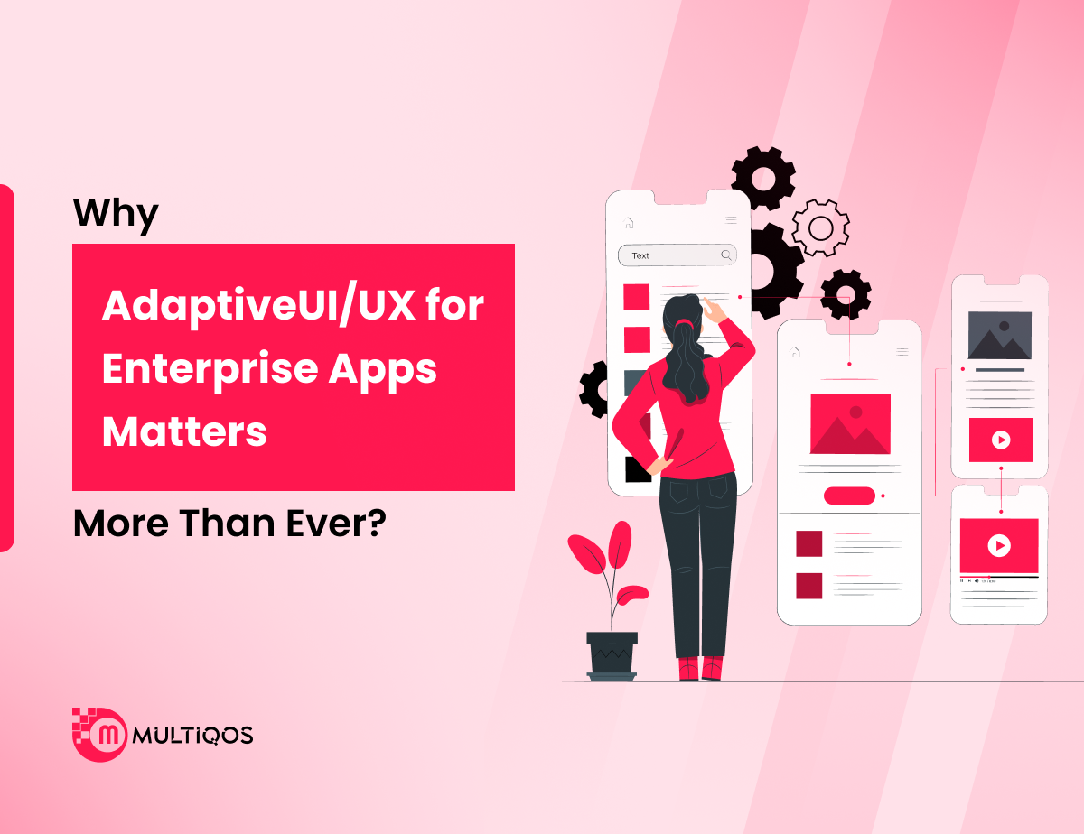 Why Adaptive UI/UX for Enterprise Apps Matters More Than Ever?