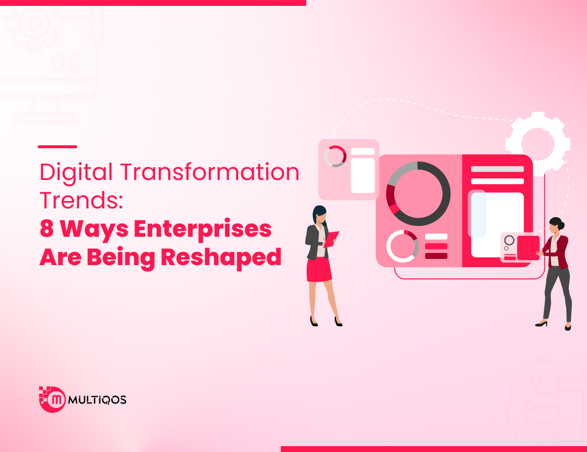 Digital Transformation Trends: 8 Ways Enterprises Are Being Reshaped
