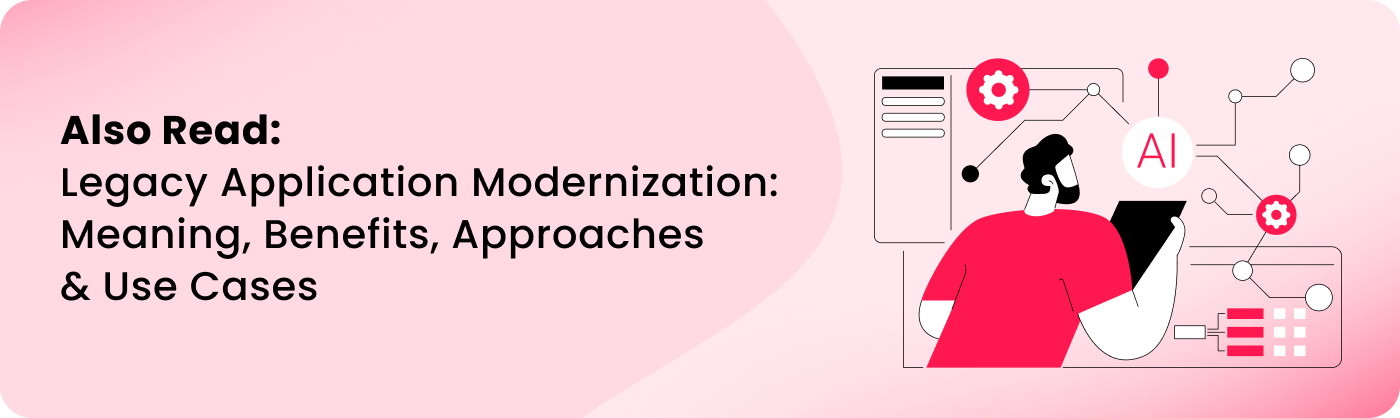 also read legacy application modernization meaning benefits approaches & use cases